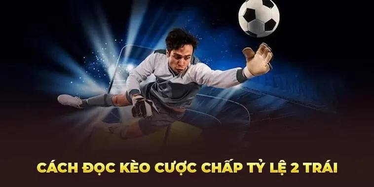 Giải Nghĩa Kèo Chấp 2 Trái Tại 7M Và Cách Chơi Hiệu Quả