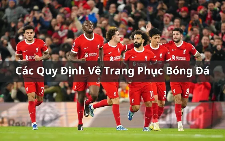 Quy Định Về Trang Phục Bóng Đá Chuẩn Luật Dễ Hiểu Cho Người Chơi