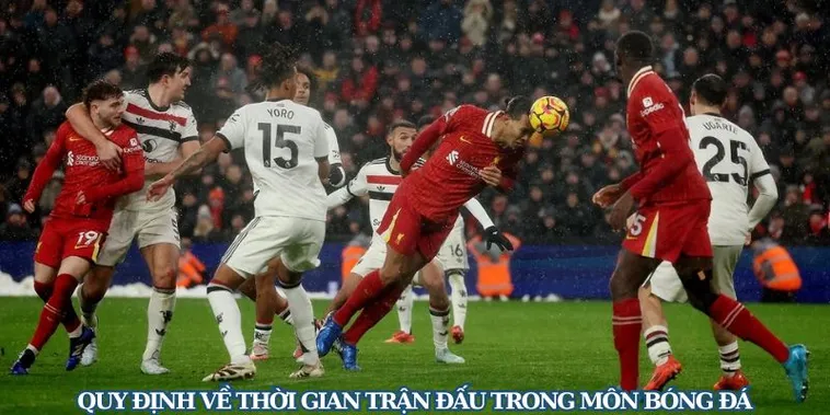 Tìm Hiểu Thời Gian Trận Đấu Bóng Đá Và Những Quy Định Chuẩn Quốc Tế